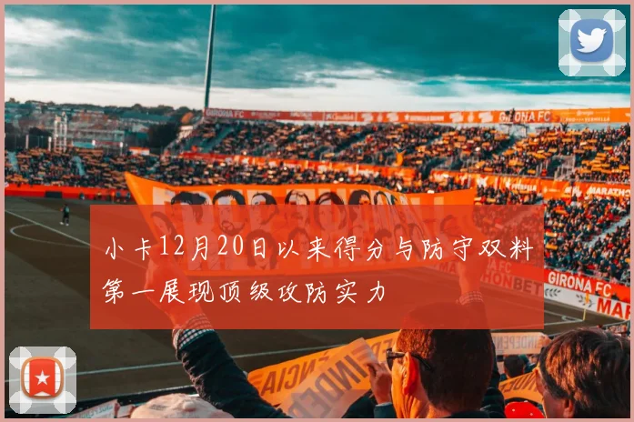 小卡12月20日以来得分与防守双料第一展现顶级攻防实力